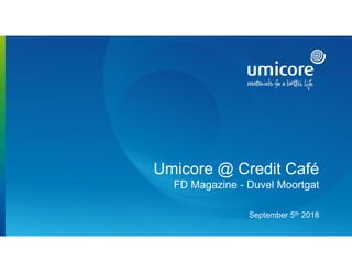 1
Umicore @ Credit Café
FD Magazine - Duvel Moortgat
September 5th 2018
 