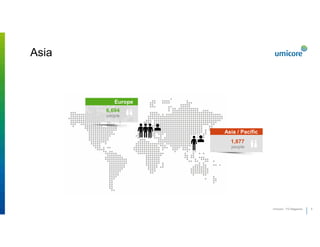 33Umicore - FD Magazine
Asia
Europe
6,694
people
Asia / Pacific
1,877
people
 