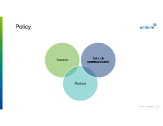 66
Transfer
Reduce
Take (&
communicate)
Umicore - FD Magazine
Policy
 
