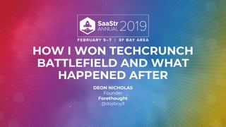 HOW I WON TECHCRUNCH
BATTLEFIELD AND WHAT
HAPPENED AFTER
DEON NICHOLAS
Founder
Forethought
@dojiboy9
 