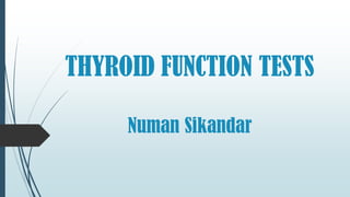 THYROID FUNCTION TESTS
Numan Sikandar
 