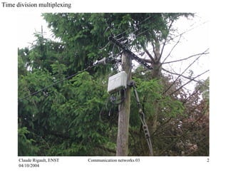 Time division multiplexing




      Claude Rigault, ENST   Communication networks 03   2
      04/10/2004
 