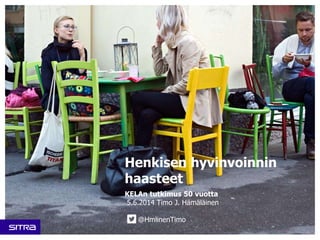 Henkisen hyvinvoinnin
haasteet
KELAn tutkimus 50 vuotta
5.6.2014 Timo J. Hämäläinen
@HmlinenTimo
 
