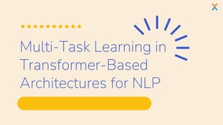 Multi-Task Learning in
Transformer-Based
Architectures for NLP
 