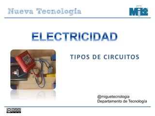 TIPOS DE CIRCUITOS
@miguetecnologia
Departamento de Tecnología
 