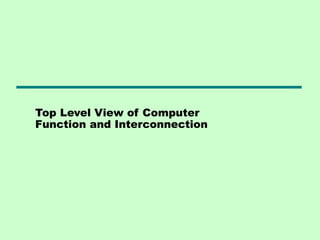 Top Level View of Computer
Function and Interconnection
 