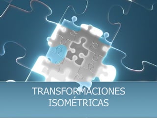 TRANSFORMACIONES ISOMÉTRICAS 