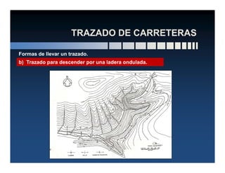 Formas de llevar un trazado.
b) Trazado para descender por una ladera ondulada.
 