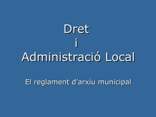 Dret  i  Administració Local El reglament d’arxiu municipal 