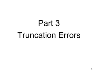 Part 3
Truncation Errors


                    1
 