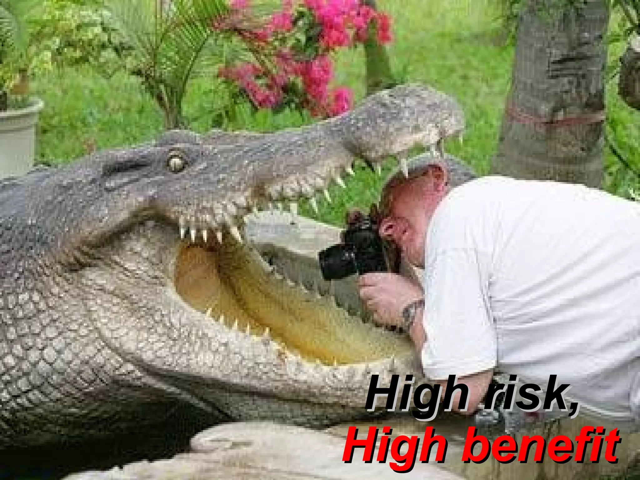 High risk,
High benefit
 