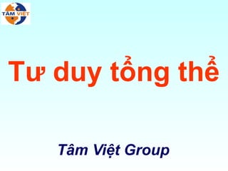 Tư duy tổng thể

   Tâm Việt Group
 