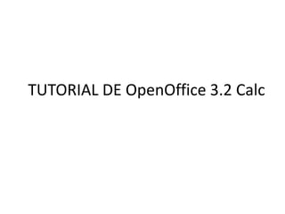 TUTORIAL DE OpenOffice 3.2 Calc
 