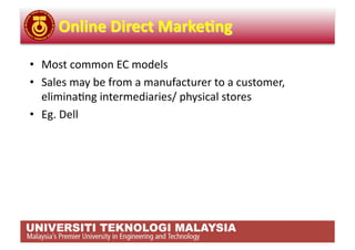 •  Most common EC models 
•  Sales may be from a manufacturer to a customer, 
   elimina,ng intermediaries/ physical stores 
•  Eg. Dell 
 