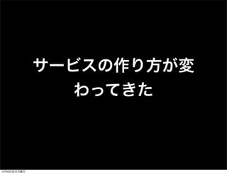 サービスの作り方が変
                わってきた



12年6月25日月曜日
 