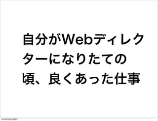 自分がWebディレク
              ターになりたての
              頃、良くあった仕事

12年6月25日月曜日
 