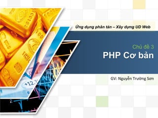 LOGO


       Ứng dụng phân tán – Xây dựng UD Web




                                       Chủ đề 3
                   PHP Cơ bản

                       GV:	
  Nguyễn	
  Trường	
  Sơn	
  
 