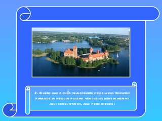 2- Quero que o chão seja coberto pelos meus tesouros para que as pessoas possam ver que os bens materiais aqui conquistados, aqui permanecem; 