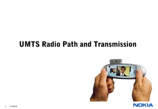 1 © NOKIA
UMTS Radio Path and TransmissionUMTS Radio Path and Transmission
 