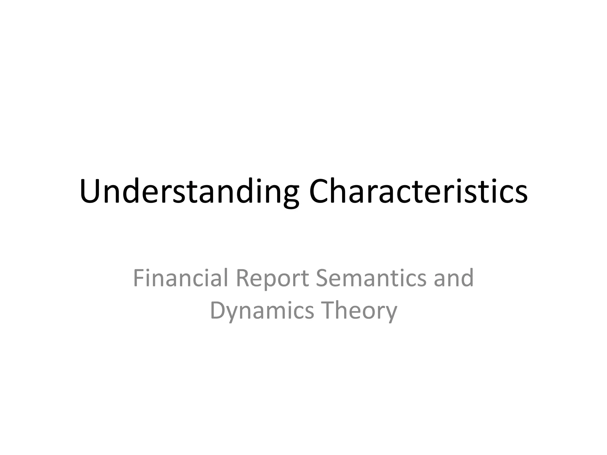 Understanding Characteristics

   Financial Report Semantics and
          Dynamics Theory
 