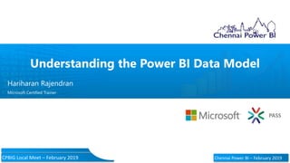 CPBIG Local Meet – February 2019 Chennai Power BI – February 2019
PASS
Understanding the Power BI Data Model
Hariharan Rajendran
Microsoft Certified Trainer
 