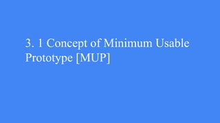 3. 1 Concept of Minimum Usable
Prototype [MUP]
 