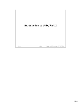 Introduction to Unix, Part 2




CS 167                III–1   Copyright © 2006 Thomas W. Doeppner. All rights reserved.




                                                                                          III–1
 