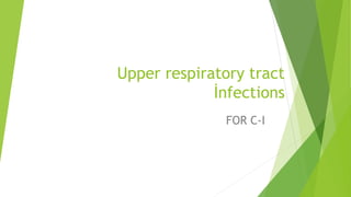 Upper respiratory tract
İnfections
FOR C-I
 