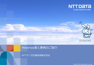 © 2018 NTT DATA INTELLILINK Corporation
Hinemos導入事例のご紹介
NTTデータ先端技術株式会社
 