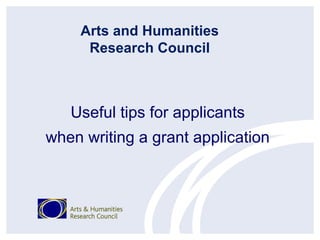 Useful tips for applicants
when writing a grant application
Arts and Humanities
Research Council
V2, Jan. 2016
 