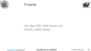 www.dadda.it roberto@dadda.it Excellence in usability 1st semester 2021-2022 26
2
6
9 words
cat, dog, wife, milk, house, car,
mouse, water, honey
 