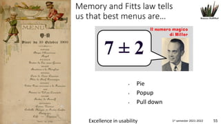 www.dadda.it roberto@dadda.it Excellence in usability 1st semester 2021-2022 55
5
5 Memory and Fitts law tells
us that best menus are…
• Pie
• Popup
• Pull down
 