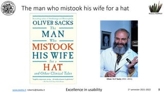 www.dadda.it roberto@dadda.it Excellence in usability 1st semester 2021-2022 8
The man who mistook his wife for a hat
Oliver Wolf Sacks 1933 –2015)
 