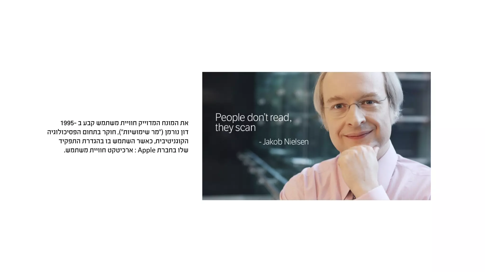 1995- ‫ב‬ ‫קבע‬ ‫משתמש‬ ‫חוויית‬ ‫המדוייק‬ ‫המונח‬ ‫את‬
‫הפסיכולוגיה‬ ‫בתחום‬ ‫חוקר‬ ,("‫שימושיות‬ ‫)"מר‬ ‫נורמן‬ ‫דון‬
‫התפקיד‬ ‫בהגדרת‬ ‫בו‬ ‫השתמש‬ ‫כאשר‬ ,‫הקוגניטיבית‬
.‫משתמש‬ ‫חוויית‬ ‫ארכיטקט‬ : Apple ‫בחברת‬ ‫שלו‬
 