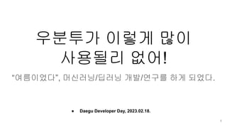 우분투가 이렇게 많이
사용될리 없어!
“여름이었다”, 머신러닝/딥러닝 개발/연구를 하게 되었다.
1
● Daegu Developer Day, 2023.02.18.
 