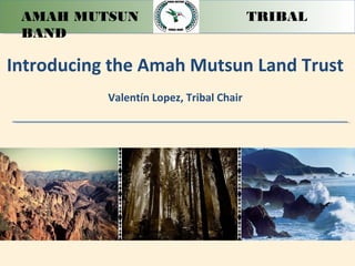 AMAH MUTSUN TRIBAL
BAND
Introducing the Amah Mutsun Land Trust
Valentín Lopez, Tribal Chair
 