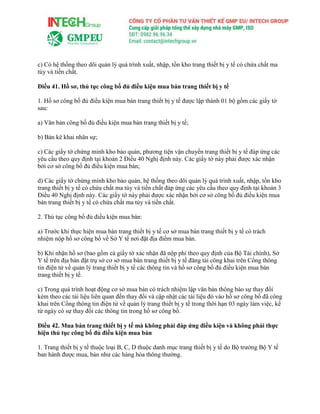 c) Có hệ thống theo dõi quản lý quá trình xuất, nhập, tồn kho trang thiết bị y tế có chứa chất ma
túy và tiền chất.
Điều 41. Hồ sơ, thủ tục công bố đủ điều kiện mua bán trang thiết bị y tế
1. Hồ sơ công bố đủ điều kiện mua bán trang thiết bị y tế được lập thành 01 bộ gồm các giấy tờ
sau:
a) Văn bản công bố đủ điều kiện mua bán trang thiết bị y tế;
b) Bản kê khai nhân sự;
c) Các giấy tờ chứng minh kho bảo quản, phương tiện vận chuyển trang thiết bị y tế đáp ứng các
yêu cầu theo quy định tại khoản 2 Điều 40 Nghị định này. Các giấy tờ này phải được xác nhận
bởi cơ sở công bố đủ điều kiện mua bán;
d) Các giấy tờ chứng minh kho bảo quản, hệ thống theo dõi quản lý quá trình xuất, nhập, tồn kho
trang thiết bị y tế có chứa chất ma túy và tiền chất đáp ứng các yêu cầu theo quy định tại khoản 3
Điều 40 Nghị định này. Các giấy tờ này phải được xác nhận bởi cơ sở công bố đủ điều kiện mua
bán trang thiết bị y tế có chứa chất ma túy và tiền chất.
2. Thủ tục công bố đủ điều kiện mua bán:
a) Trước khi thực hiện mua bán trang thiết bị y tế cơ sở mua bán trang thiết bị y tế có trách
nhiệm nộp hồ sơ công bố về Sở Y tế nơi đặt địa điểm mua bán.
b) Khi nhận hồ sơ (bao gồm cả giấy tờ xác nhận đã nộp phí theo quy định của Bộ Tài chính), Sở
Y tế trên địa bàn đặt trụ sở cơ sở mua bán trang thiết bị y tế đăng tải công khai trên Cổng thông
tin điện tử về quản lý trang thiết bị y tế các thông tin và hồ sơ công bố đủ điều kiện mua bán
trang thiết bị y tế.
c) Trong quá trình hoạt động cơ sở mua bán có trách nhiệm lập văn bản thông báo sự thay đổi
kèm theo các tài liệu liên quan đến thay đổi và cập nhật các tài liệu đó vào hồ sơ công bố đã công
khai trên Cổng thông tin điện tử về quản lý trang thiết bị y tế trong thời hạn 03 ngày làm việc, kể
từ ngày có sự thay đổi các thông tin trong hồ sơ công bố.
Điều 42. Mua bán trang thiết bị y tế mà không phải đáp ứng điều kiện và không phải thực
hiện thủ tục công bố đủ điều kiện mua bán
1. Trang thiết bị y tế thuộc loại B, C, D thuộc danh mục trang thiết bị y tế do Bộ trưởng Bộ Y tế
ban hành được mua, bán như các hàng hóa thông thường.
 