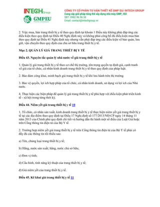 2. Việc mua, bán trang thiết bị y tế theo quy định tại khoản 1 Điều này không phải đáp ứng các
điều kiện theo quy định tại Điều 40 Nghị định này và không phải công bố đủ điều kiện mua bán
theo quy định tại Điều 41 Nghị định này nhưng vẫn phải đáp ứng các điều kiện về bảo quản, lưu
giữ, vận chuyển theo quy định của chủ sở hữu trang thiết bị y tế.
Mục 2. QUẢN LÝ GIÁ TRANG THIẾT BỊ Y TẾ
Điều 43. Nguyên tắc quản lý nhà nước về giá trang thiết bị y tế
1. Quản lý giá trang thiết bị y tế theo cơ chế thị trường, tôn trọng quyền tự định giá, cạnh tranh
về giá của tổ chức, cá nhân kinh doanh trang thiết bị y tế theo quy định của pháp luật.
2. Bảo đảm công khai, minh bạch giá trang thiết bị y tế khi lưu hành trên thị trường.
3. Bảo vệ quyền, lợi ích hợp pháp của tổ chức, cá nhân kinh doanh, sử dụng và lợi ích của Nhà
nước.
4. Thực hiện các biện pháp để quản lý giá trang thiết bị y tế phù hợp với điều kiện phát triển kinh
tế - xã hội trong từng thời kỳ.
Điều 44. Niêm yết giá trang thiết bị y tế 10
1. Tổ chức, cá nhân sản xuất, kinh doanh trang thiết bị y tế thực hiện niêm yết giá trang thiết bị y
tế tại các địa điểm theo quy định tại Điều 17 Nghị định số 177/2013/NĐ-CP ngày 14 tháng 11
năm 2013 của Chính phủ quy định chi tiết và hướng dẫn thi hành một số điều của Luật Giá hoặc
trên Cổng thông tin điện tử của Bộ Y tế.
2. Trường hợp niêm yết giá trang thiết bị y tế trên Cổng thông tin điện tử của Bộ Y tế phải có
đầy đủ các thông tin tối thiểu sau:
a) Tên, chủng loại trang thiết bị y tế;
b) Hãng, nước sản xuất; hãng, nước chủ sở hữu;
c) Đơn vị tính;
d) Cấu hình, tính năng kỹ thuật của trang thiết bị y tế;
đ) Giá niêm yết của trang thiết bị y tế.
Điều 45. Kê khai giá trang thiết bị y tế 11
 