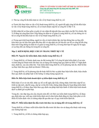 2. Thủ tục công bố đủ điều kiện tư vấn về kỹ thuật trang thiết bị y tế:
a) Trước khi thực hiện tư vấn về kỹ thuật trang thiết bị y tế, người đề nghị công bố đủ điều kiện
tư vấn về kỹ thuật trang thiết bị y tế có trách nhiệm nộp hồ sơ công bố về Bộ Y tế.
b) Khi nhận hồ sơ (bao gồm cả giấy tờ xác nhận đã nộp phí theo quy định của Bộ Tài chính), Bộ
Y tế đăng tải công khai trên Cổng thông tin điện tử về quản lý trang thiết bị y tế các thông tin và
hồ sơ công bố đủ điều kiện tư vấn về kỹ thuật trang thiết bị y tế.
c) Trong quá trình hoạt động, người tư vấn có trách nhiệm lập văn bản thông báo sự thay đổi
kèm theo các tài liệu liên quan đến thay đổi và cập nhật các tài liệu đó vào hồ sơ công bố đã công
khai trên Cổng thông tin điện tử về quản lý trang thiết bị y tế trong thời hạn 03 ngày kể từ ngày
có sự thay đổi các thông tin trong hồ sơ công bố.
Mục 2. KIỂM ĐỊNH, HIỆU CHUẨN TRANG THIẾT BỊ Y TẾ
Điều 55. Nguyên tắc kiểm định, hiệu chuẩn trang thiết bị y tế
1. Trang thiết bị y tế thuộc danh mục do Bộ trưởng Bộ Y tế công bố phải kiểm định về an toàn
và tính năng kỹ thuật trước khi đưa vào sử dụng (trừ trường hợp quy định tại Điều 57 Nghị định
này), định kỳ, sau sửa chữa lớn. Việc kiểm định trang thiết bị y tế là phương tiện đo, thiết bị bức
xạ thực hiện theo quy định tại khoản 2 Điều này.
2. Trang thiết bị y tế là phương tiện đo hoặc thiết bị bức xạ phải thực hiện kiểm định, hiệu chuẩn
theo quy định của pháp luật về đo lường và năng lượng nguyên tử.
Điều 56. Điều kiện kinh doanh dịch vụ kiểm định trang thiết bị y tế
Điều kiện về cơ sở vật chất, nhân sự; hồ sơ đề nghị cấp Giấy chứng nhận; hình thức nộp hồ sơ;
trình tự cấp mới, cấp bổ sung, cấp lại và thu hồi Giấy chứng nhận đăng ký hoạt động kiểm định
trang thiết bị y tế được thực hiện theo quy định của pháp luật hiện hành về điều kiện kinh doanh
dịch vụ đánh giá sự phù hợp.
Trong đó, việc đáp ứng yêu cầu chuyên môn đối với lĩnh vực kiểm định trang thiết bị y tế được
quy định như sau: mỗi quy trình kiểm định mà tổ chức kiểm định đăng ký thực hiện phải có tối
thiểu 02 kiểm định viên có chứng nhận đã qua đào tạo về quy trình kiểm định đó.
Điều 57. Miễn kiểm định lần đầu trước khi đưa vào sử dụng đối với trang thiết bị y tế
Trang thiết bị y tế được miễn kiểm định lần đầu trước khi đưa vào sử dụng nếu thuộc một trong
các trường hợp sau:
1. Trang thiết bị y tế đã có chứng nhận hợp quy.
 