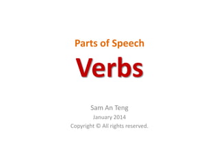 Parts of Speech

Verbs
Sam An Teng
January 2014
Copyright © All rights reserved.

 