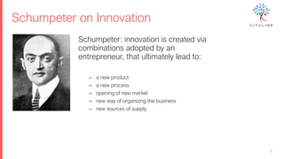 Schumpeter on Innovation
Schumpeter: innovation is created via
combinations adopted by an
entrepreneur, that ultimately lead to:
– a new product
– a new process
– opening of new market
– new way of organizing the business
– new sources of supply
5
 