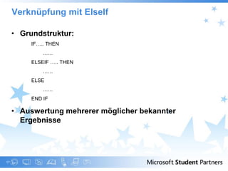 Verknüpfung mit ElseIf

     • Grundstruktur:
       •   IF….. THEN
            •   ……
       •   ELSEIF ….. THEN
            •   ……
       •   ELSE
            •   ……
       •   END IF

     • Auswertung mehrerer möglicher bekannter
       Ergebnisse




17
 