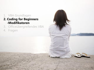 1. VBA Grundlagen
2. Coding for Beginners
   -Modifikatoren
3. Officeübergreifendes VBA
4. Fragen
 