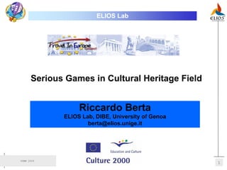 ELIOS Lab




      Serious Games in Cultural Heritage Field


                  Riccardo Berta
             ELIOS Lab, DIBE, University of Genoa
                     berta@elios.unige.it




VSMM 2009
                                                    1
 