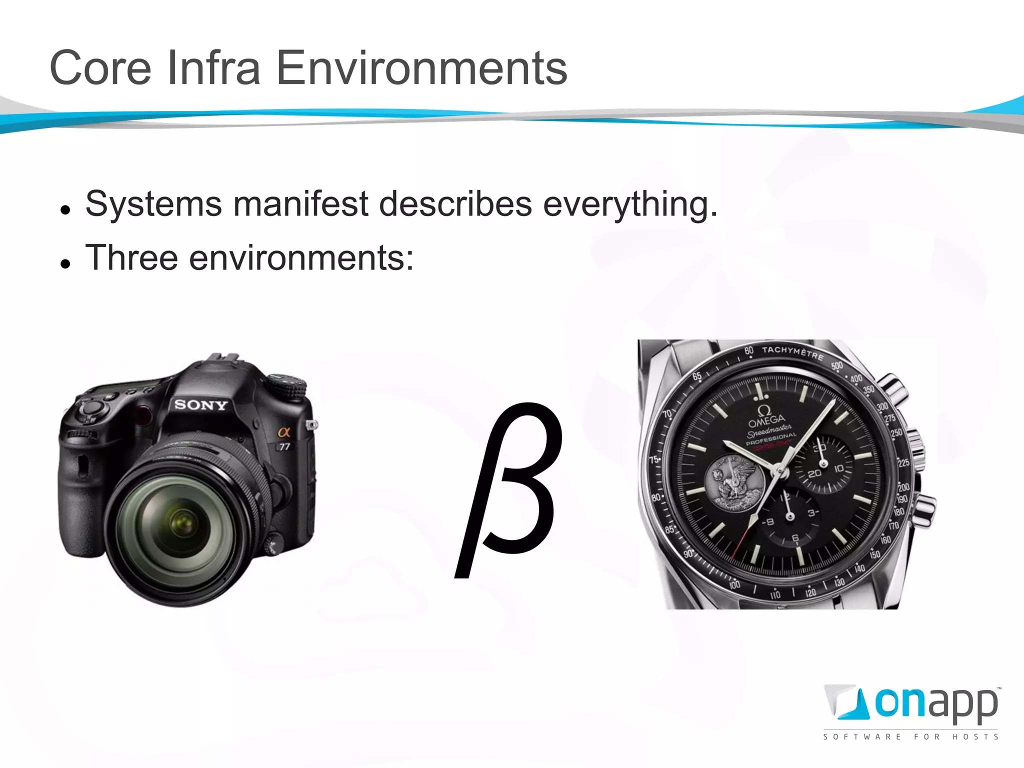 Core Infra Environments

l    Systems manifest describes everything.
l    Three environments:




                         β
 