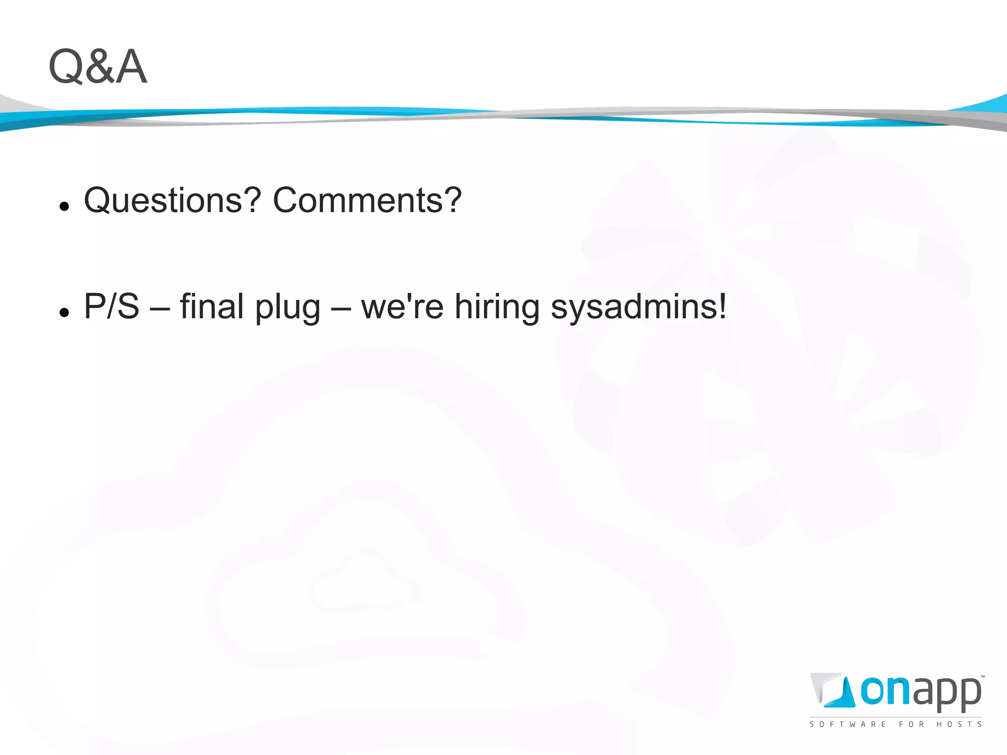 Q&A

l    Questions? Comments?


l    P/S – final plug – we're hiring sysadmins!
 
