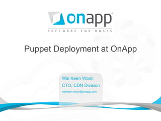 Puppet Deployment at OnApp


        Wai Keen Woon
        CTO, CDN Division
        waikeen.woon@onapp.com
 