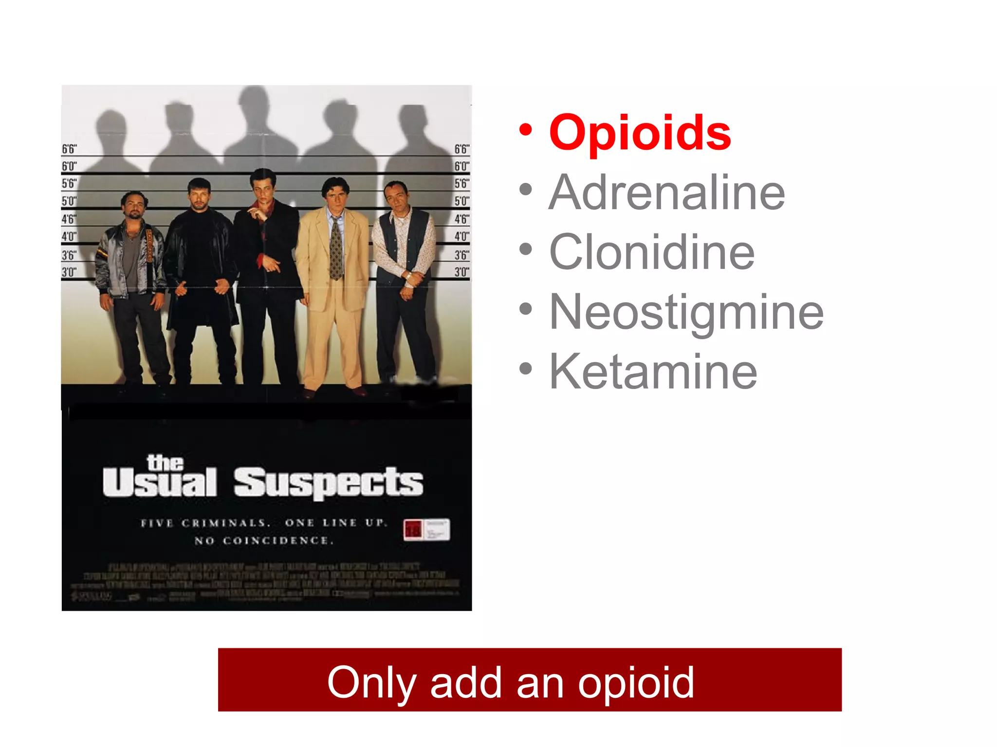• Opioids 
• Adrenaline 
• Clonidine 
• Neostigmine 
• Ketamine 
Only add an opioid 
 