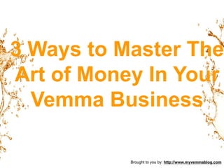 3 Ways to Master The Art of MoneyIn Your Vemma Business Brought to you by: http://www.myvemmablog.com 