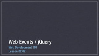 Web Events / jQuery	
Web Development 101
Lesson 02.02

 